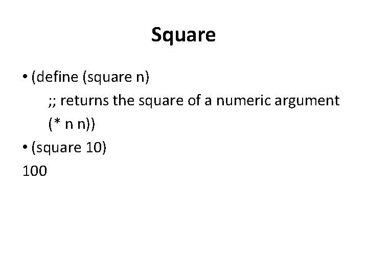 Square • (define (square n) ; ; returns the square of a numeric argument