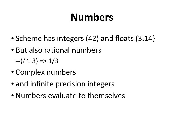 Numbers • Scheme has integers (42) and floats (3. 14) • But also rational