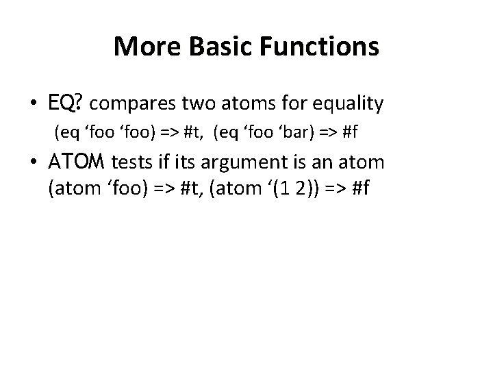 More Basic Functions • EQ? compares two atoms for equality (eq ‘foo) => #t,