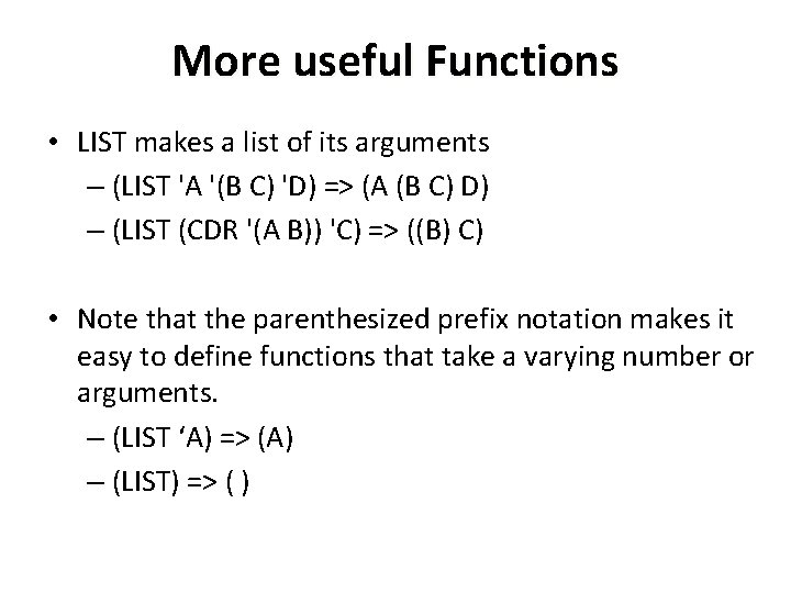 More useful Functions • LIST makes a list of its arguments – (LIST 'A