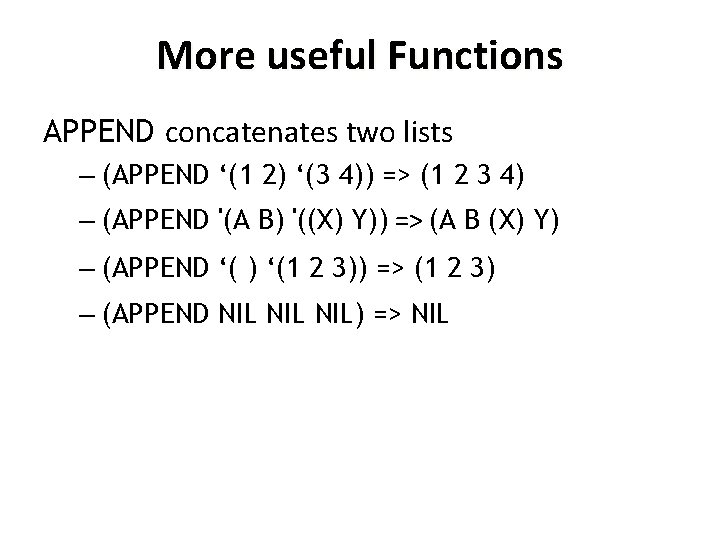 More useful Functions APPEND concatenates two lists – (APPEND ‘(1 2) ‘(3 4)) =>