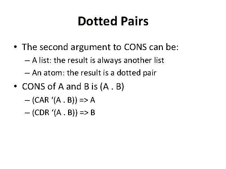 Dotted Pairs • The second argument to CONS can be: – A list: the