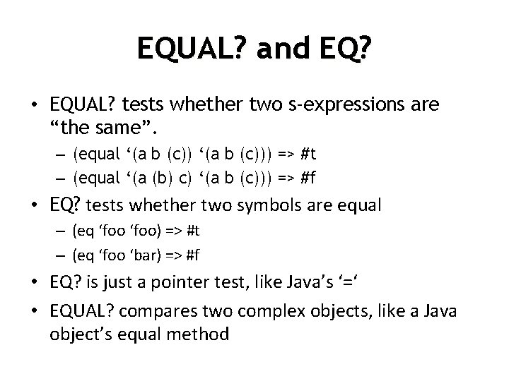 EQUAL? and EQ? • EQUAL? tests whether two s-expressions are “the same”. – (equal