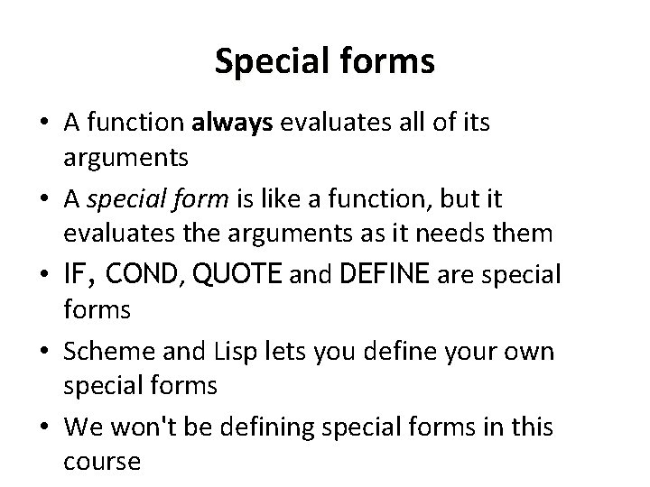 Special forms • A function always evaluates all of its arguments • A special