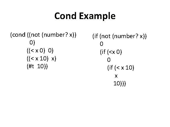 Cond Example (cond ((not (number? x)) 0) ((< x 0) 0) ((< x 10)