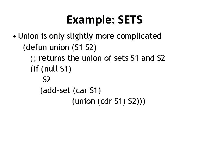 Example: SETS • Union is only slightly more complicated (defun union (S 1 S