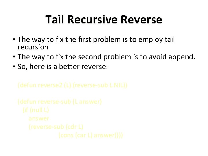 Tail Recursive Reverse • The way to fix the first problem is to employ