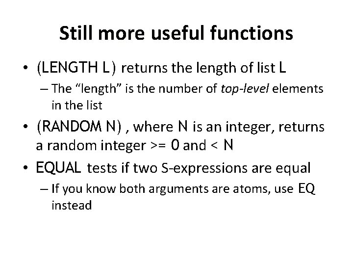 Still more useful functions • (LENGTH L) returns the length of list L –