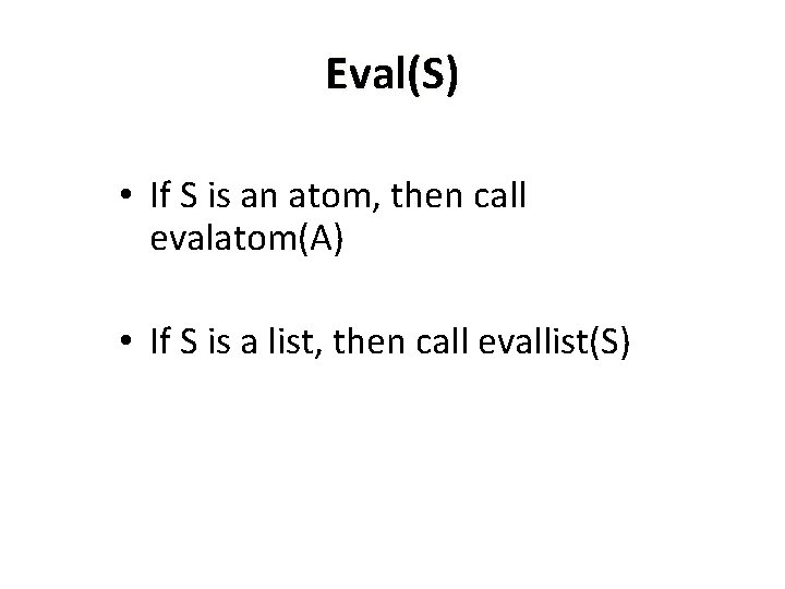 Eval(S) • If S is an atom, then call evalatom(A) • If S is