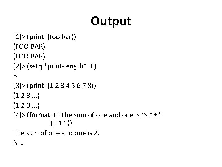 Output [1]> (print '(foo bar)) (FOO BAR) [2]> (setq *print-length* 3 ) 3 [3]>