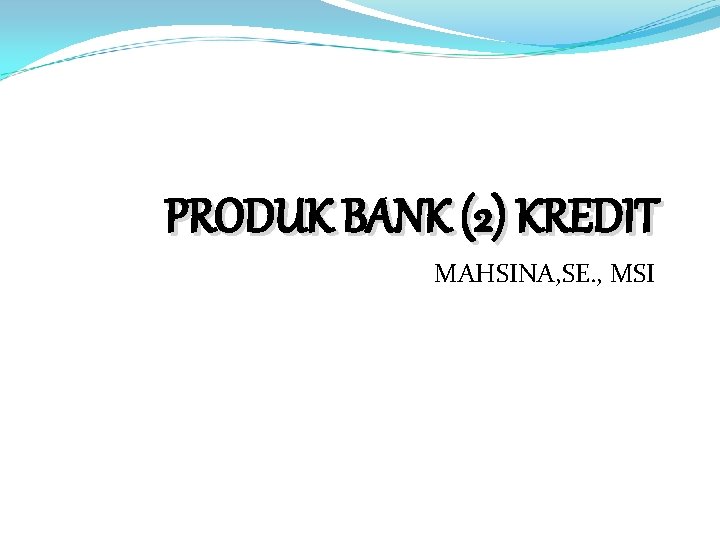 PRODUK BANK (2) KREDIT MAHSINA, SE. , MSI 