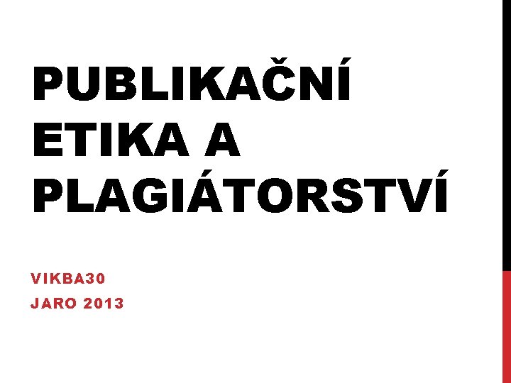 PUBLIKAČNÍ ETIKA A PLAGIÁTORSTVÍ VIKBA 30 JARO 2013 