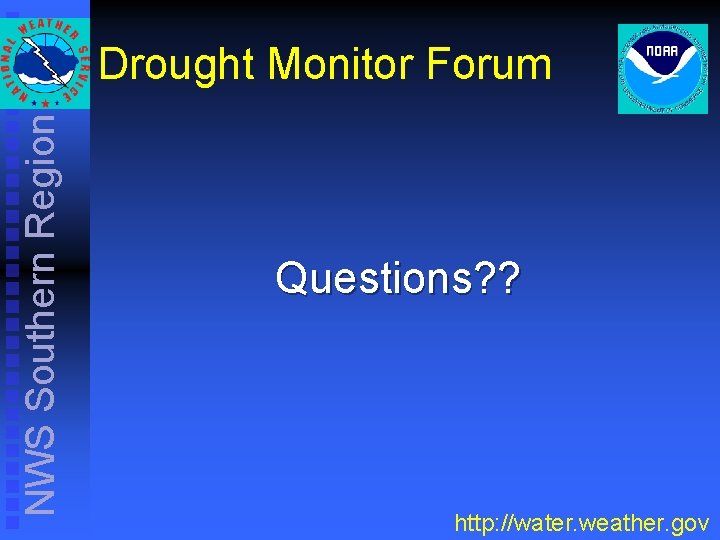 NWS Southern Region Drought Monitor Forum Questions? ? http: //water. weather. gov NWS Southern Region Drought Monitor Forum Questions? ? http: //water. weather. gov