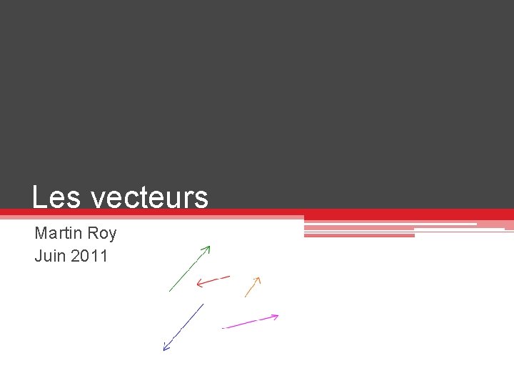 Les vecteurs Martin Roy Juin 2011 