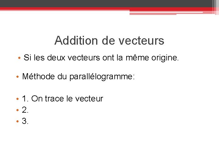 Addition de vecteurs • Si les deux vecteurs ont la même origine. • Méthode