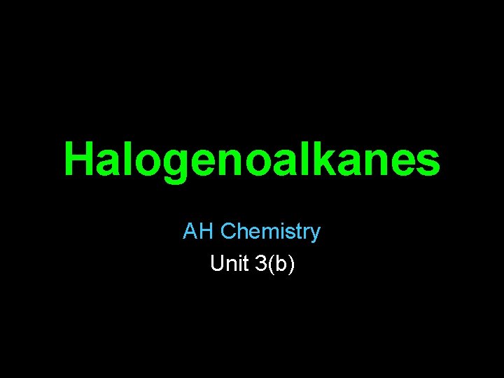 Halogenoalkanes AH Chemistry Unit 3(b) 