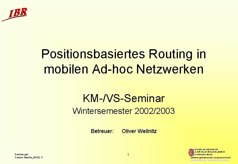 Positionsbasiertes Routing in mobilen Ad-hoc Netzwerken KM-/VS-Seminar Wintersemester 2002/2003 Betreuer: Oliver Wellnitz TECHNISCHE UNIVERSITÄT