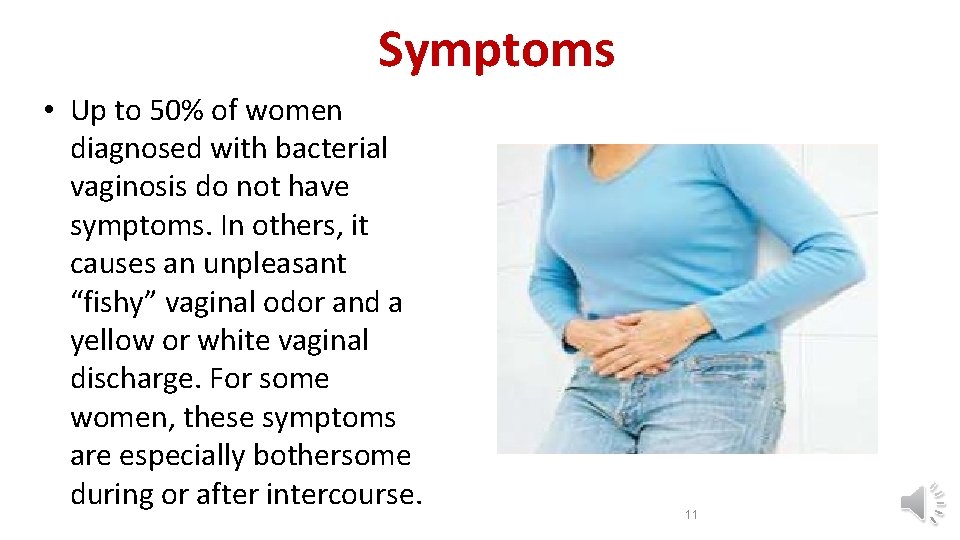 Symptoms • Up to 50% of women diagnosed with bacterial vaginosis do not have