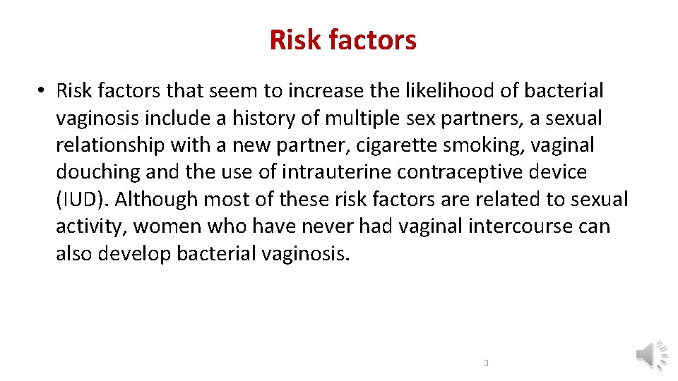 Risk factors • Risk factors that seem to increase the likelihood of bacterial vaginosis