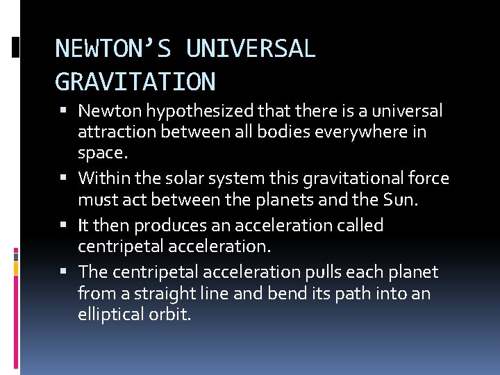 NEWTON’S UNIVERSAL GRAVITATION Newton hypothesized that there is a universal attraction between all bodies