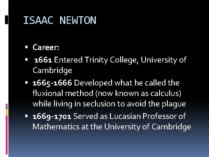 ISAAC NEWTON Career: 1661 Entered Trinity College, University of Cambridge 1665 -1666 Developed what