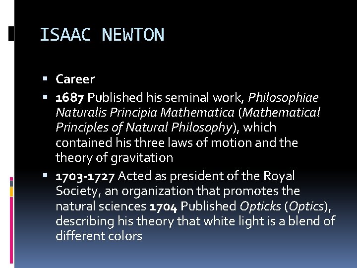 ISAAC NEWTON Career 1687 Published his seminal work, Philosophiae Naturalis Principia Mathematica (Mathematical Principles