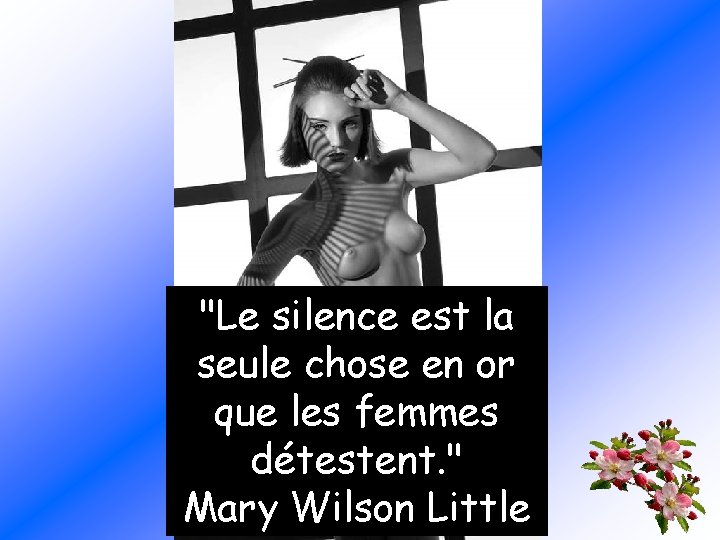 "Le silence est la seule chose en or que les femmes détestent. " Mary