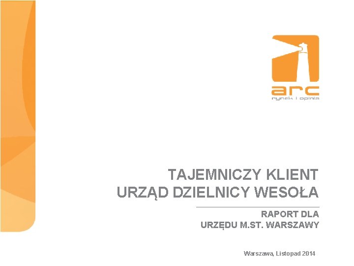 TAJEMNICZY KLIENT URZĄD DZIELNICY WESOŁA RAPORT DLA URZĘDU M. ST. WARSZAWY Warszawa, Listopad 2014