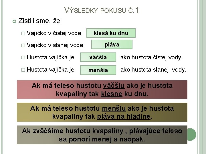 VÝSLEDKY POKUSU Č. 1 Zistili sme, že: � Vajíčko v čistej vode klesá ku