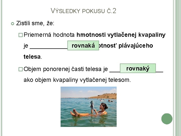 VÝSLEDKY POKUSU Č. 2 Zistili sme, že: � Priemerná hodnota hmotnosti vytlačenej kvapaliny rovnaká