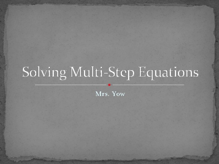 Solving Multi-Step Equations Mrs. Yow 