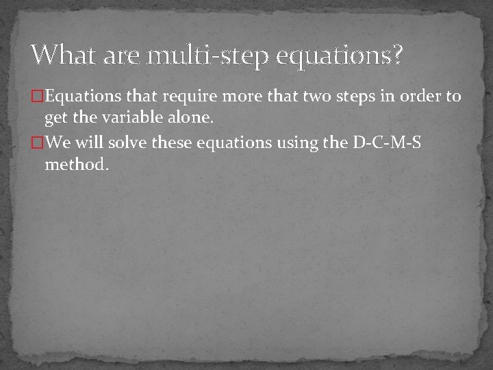 What are multi-step equations? �Equations that require more that two steps in order to