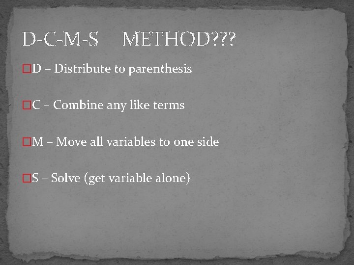 D-C-M-S METHOD? ? ? �D – Distribute to parenthesis �C – Combine any like