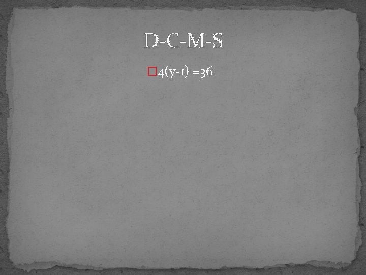 D-C-M-S � 4(y-1) =36 