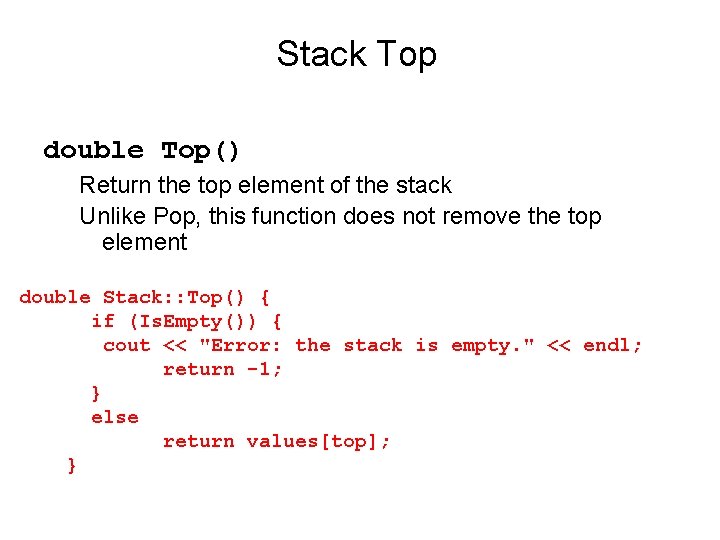 Stack Top double Top() Return the top element of the stack Unlike Pop, this