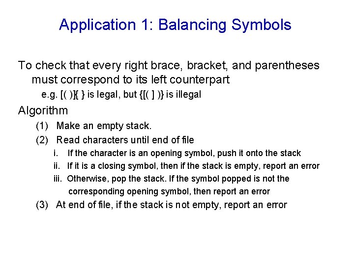 Application 1: Balancing Symbols To check that every right brace, bracket, and parentheses must