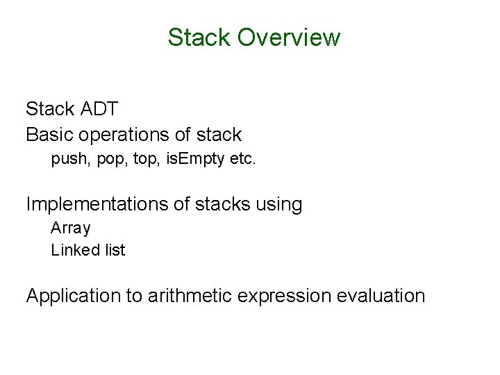 Stack Overview Stack ADT Basic operations of stack push, pop, top, is. Empty etc.