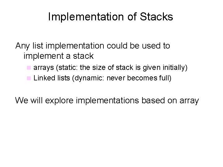 Implementation of Stacks Any list implementation could be used to implement a stack arrays