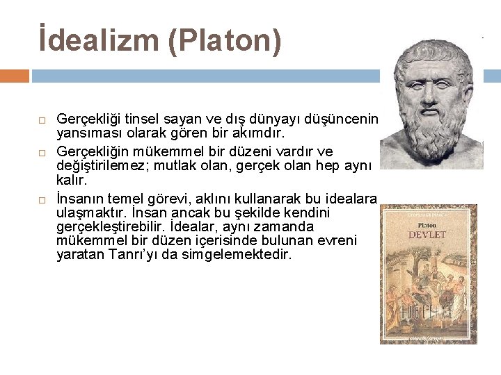 İdealizm (Platon) Gerçekliği tinsel sayan ve dış dünyayı düşüncenin yansıması olarak gören bir akımdır.