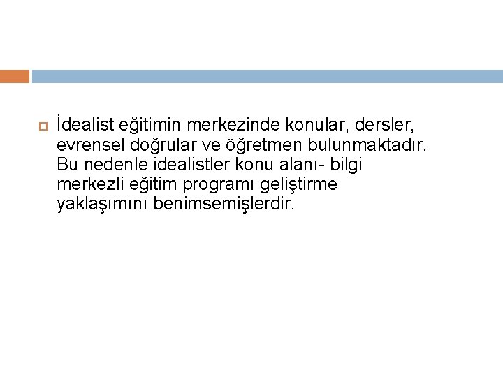  İdealist eğitimin merkezinde konular, dersler, evrensel doğrular ve öğretmen bulunmaktadır. Bu nedenle idealistler