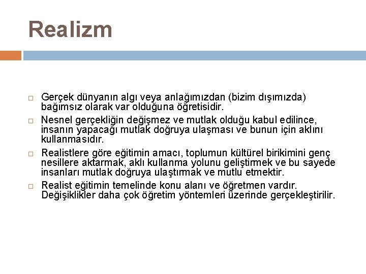 Realizm Gerçek dünyanın algı veya anlağımızdan (bizim dışımızda) bağımsız olarak var olduğuna öğretisidir. Nesnel