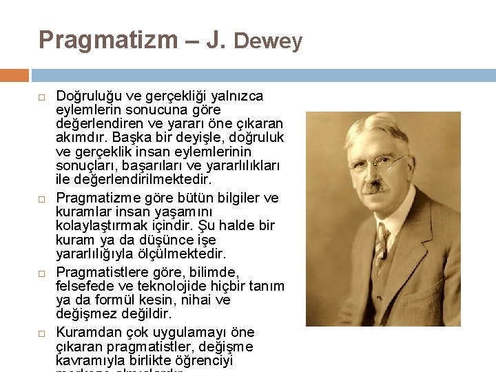 Pragmatizm – J. Dewey Doğruluğu ve gerçekliği yalnızca eylemlerin sonucuna göre değerlendiren ve yararı