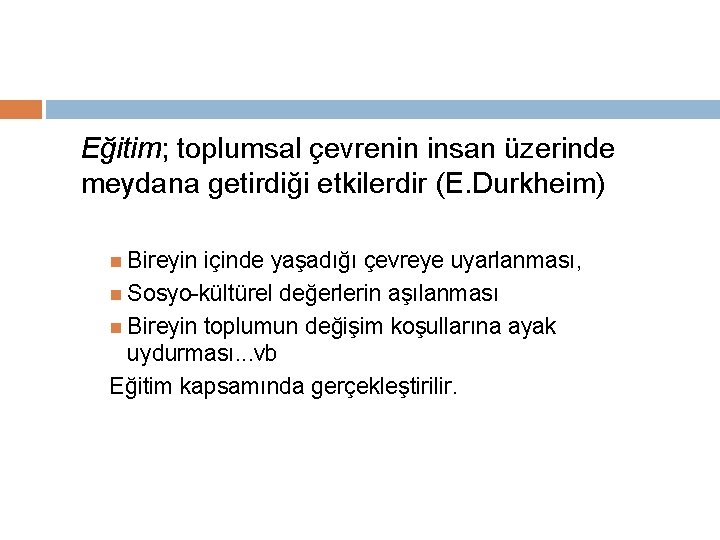 Eğitim; toplumsal çevrenin insan üzerinde meydana getirdiği etkilerdir (E. Durkheim) Bireyin içinde yaşadığı çevreye