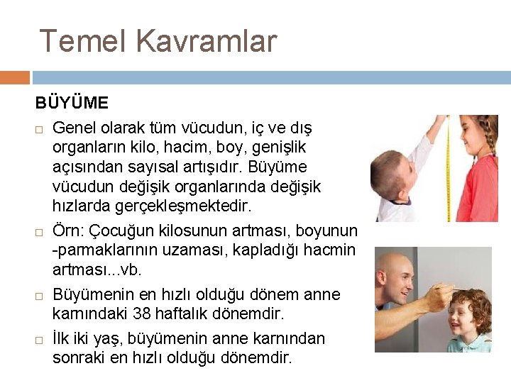 Temel Kavramlar BÜYÜME Genel olarak tüm vücudun, iç ve dış organların kilo, hacim, boy,