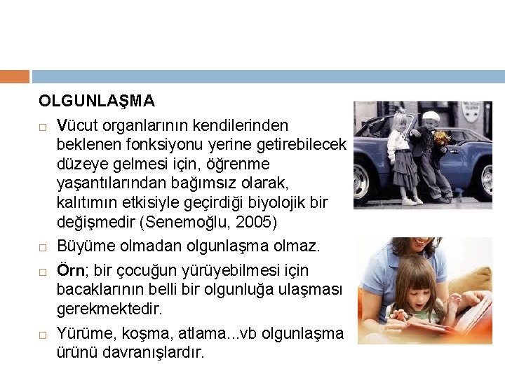 OLGUNLAŞMA Vücut organlarının kendilerinden beklenen fonksiyonu yerine getirebilecek düzeye gelmesi için, öğrenme yaşantılarından bağımsız