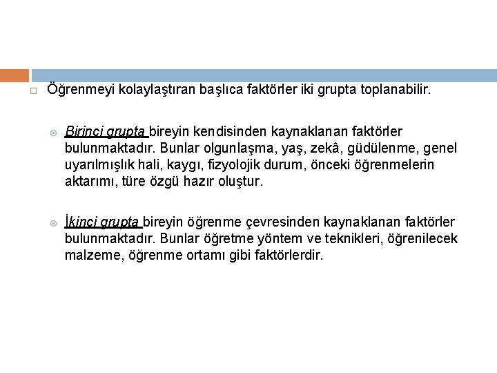  Öğrenmeyi kolaylaştıran başlıca faktörler iki grupta toplanabilir. Birinci grupta bireyin kendisinden kaynaklanan faktörler