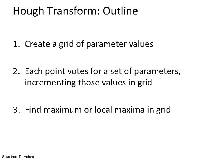 Hough Transform: Outline 1. Create a grid of parameter values 2. Each point votes