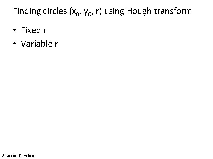 Finding circles (x 0, y 0, r) using Hough transform • Fixed r •