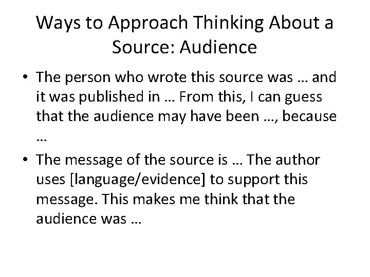 Ways to Approach Thinking About a Source: Audience • The person who wrote this