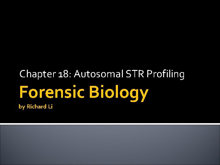 Chapter 18: Autosomal STR Profiling Forensic Biology by Richard Li 